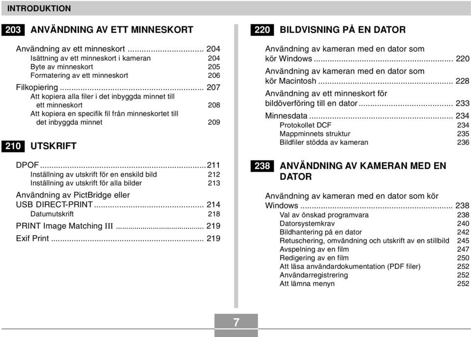 ..211 Inställning av utskrift för en enskild bild 212 Inställning av utskrift för alla bilder 213 Användning av PictBridge eller USB DIRECT-PRINT... 214 Datumutskrift 218 PRINT Image Matching III.