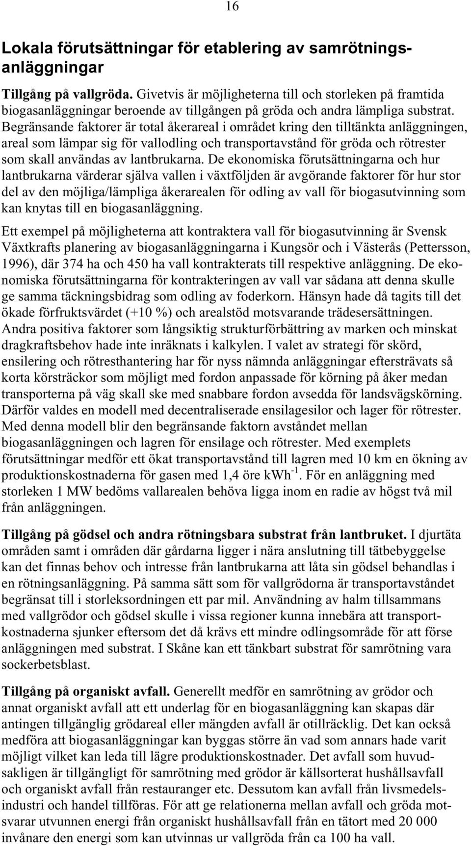 Begränsande faktorer är total åkerareal i området kring den tilltänkta anläggningen, areal som lämpar sig för vallodling och transportavstånd för gröda och rötrester som skall användas av