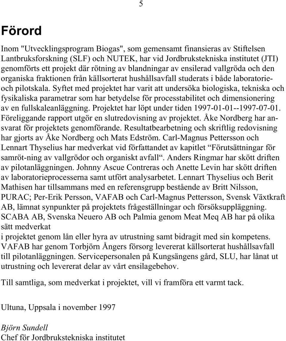 Syftet med projektet har varit att undersöka biologiska, tekniska och fysikaliska parametrar som har betydelse för processtabilitet och dimensionering av en fullskaleanläggning.