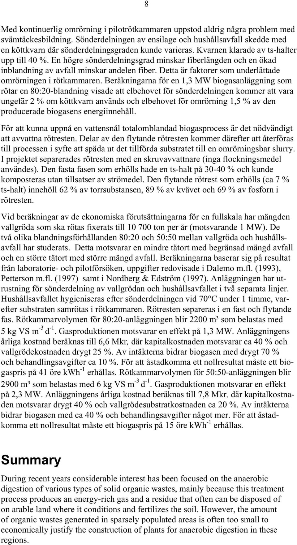 En högre sönderdelningsgrad minskar fiberlängden och en ökad inblandning av avfall minskar andelen fiber. Detta är faktorer som underlättade omrörningen i rötkammaren.