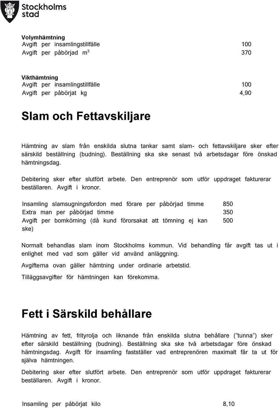 Debitering sker efter slutfört arbete. Den entreprenör som utför uppdraget fakturerar beställaren. Avgift i kronor.