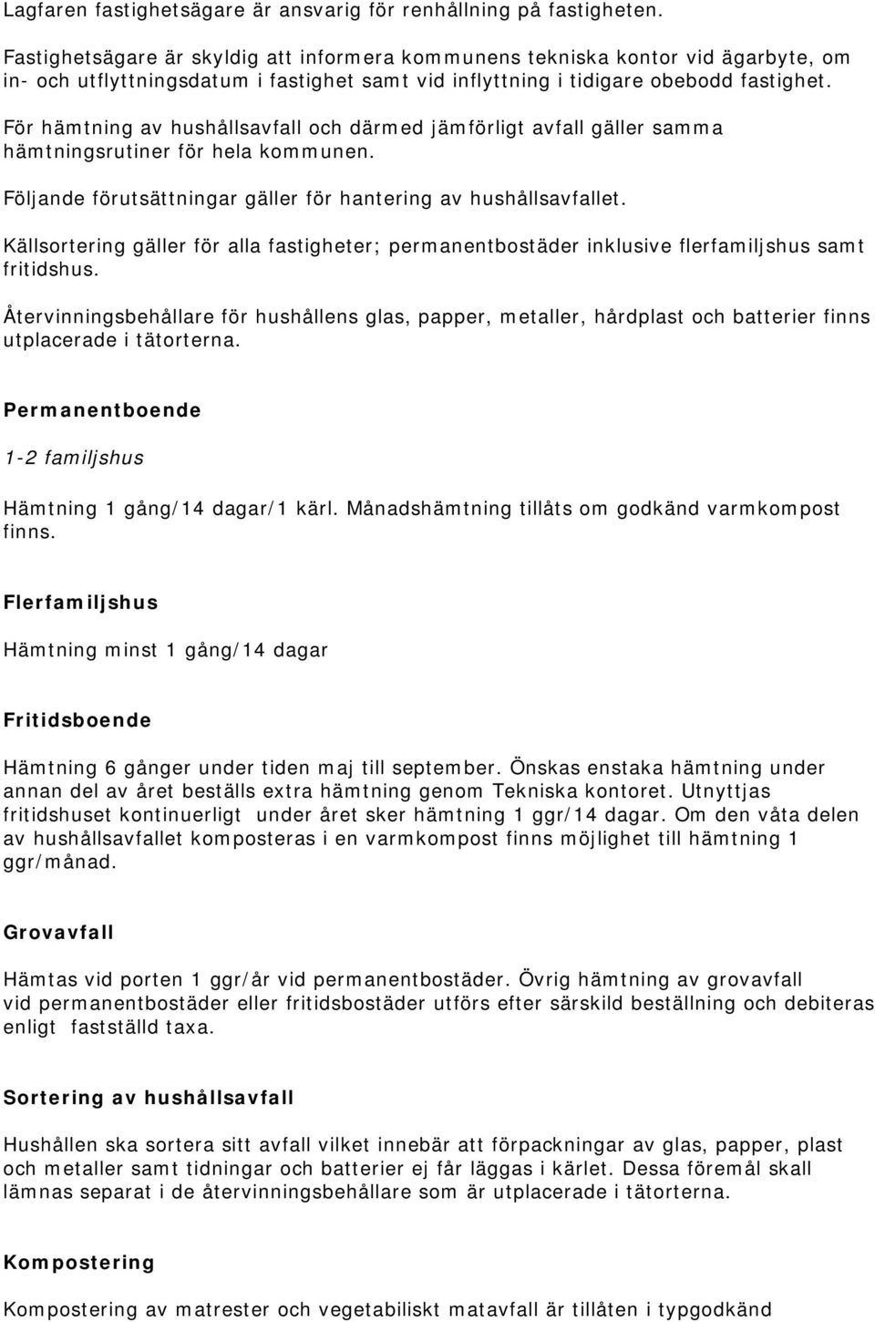 För hämtning av hushållsavfall och därmed jämförligt avfall gäller samma hämtningsrutiner för hela kommunen. Följande förutsättningar gäller för hantering av hushållsavfallet.
