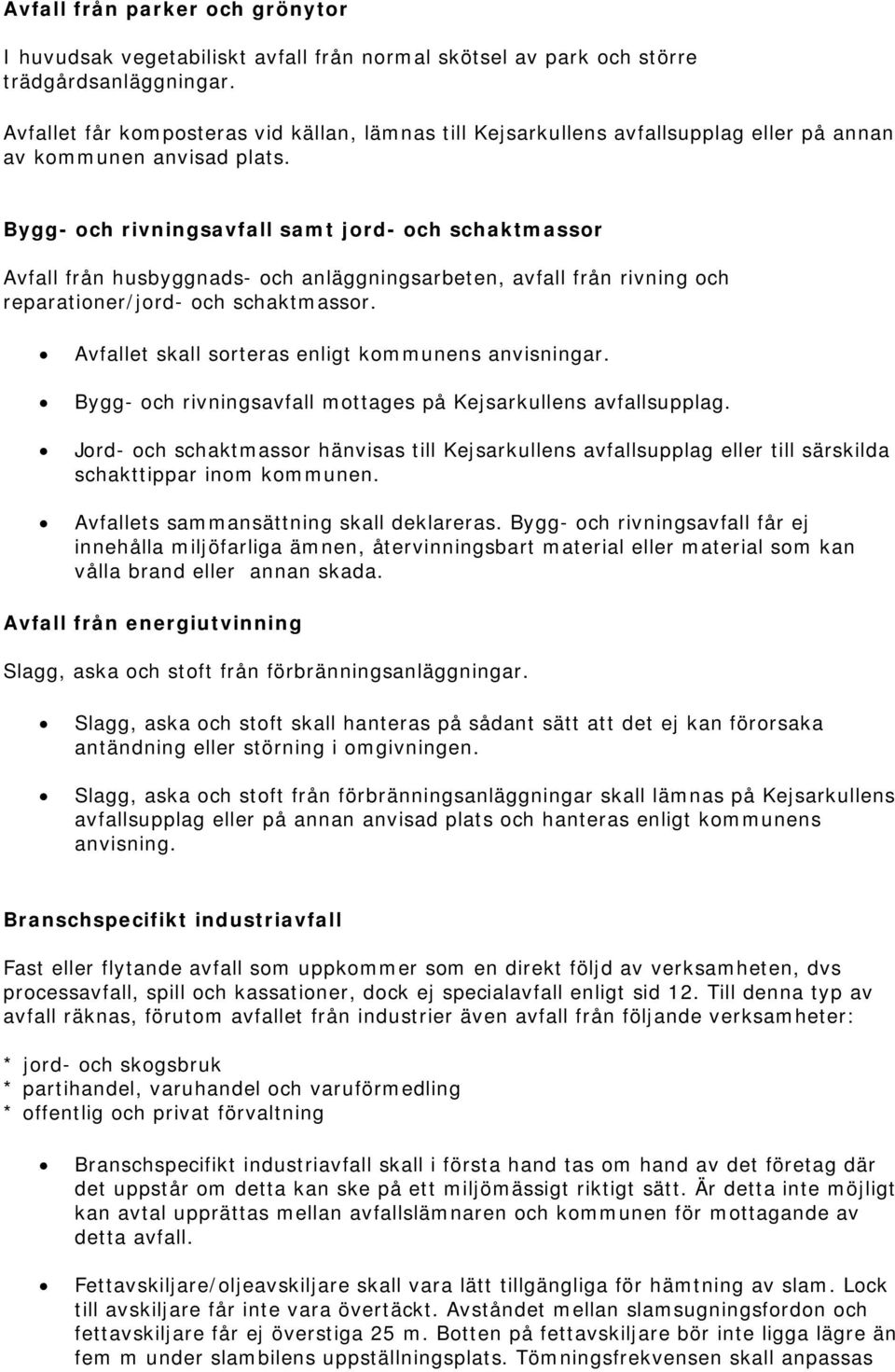 Bygg- och rivningsavfall samt jord- och schaktmassor Avfall från husbyggnads- och anläggningsarbeten, avfall från rivning och reparationer/jord- och schaktmassor.