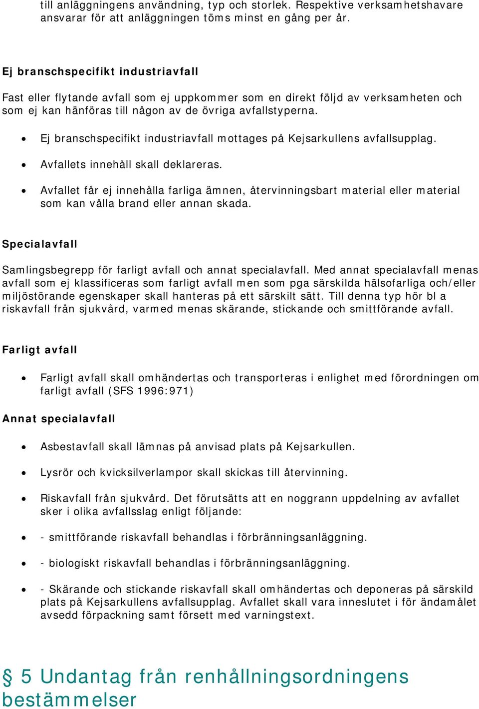 Ej branschspecifikt industriavfall mottages på Kejsarkullens avfallsupplag. Avfallets innehåll skall deklareras.