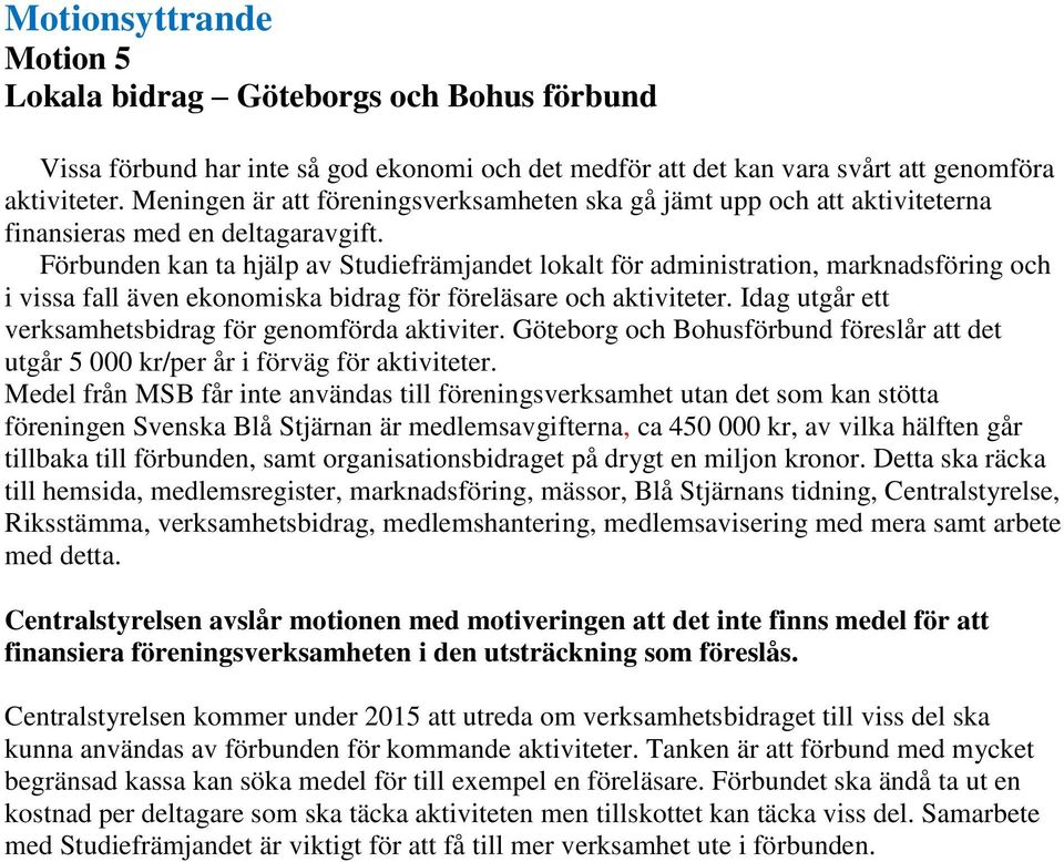 Förbunden kan ta hjälp av Studiefrämjandet lokalt för administration, marknadsföring och i vissa fall även ekonomiska bidrag för föreläsare och aktiviteter.