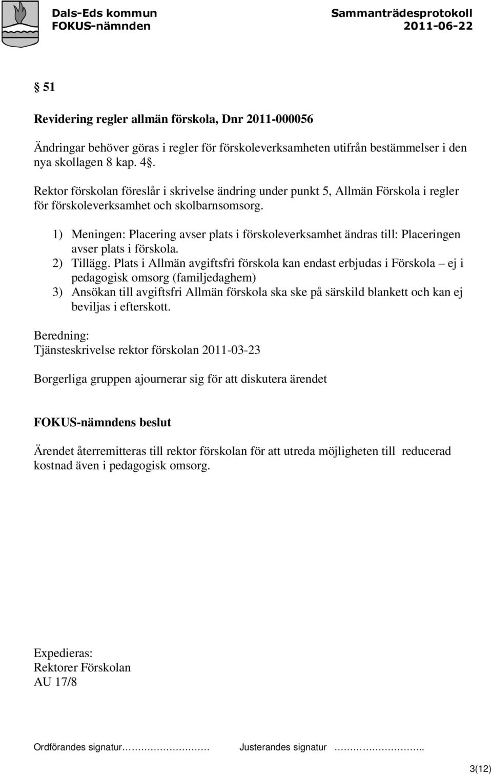 1) Meningen: Placering avser plats i förskoleverksamhet ändras till: Placeringen avser plats i förskola. 2) Tillägg.