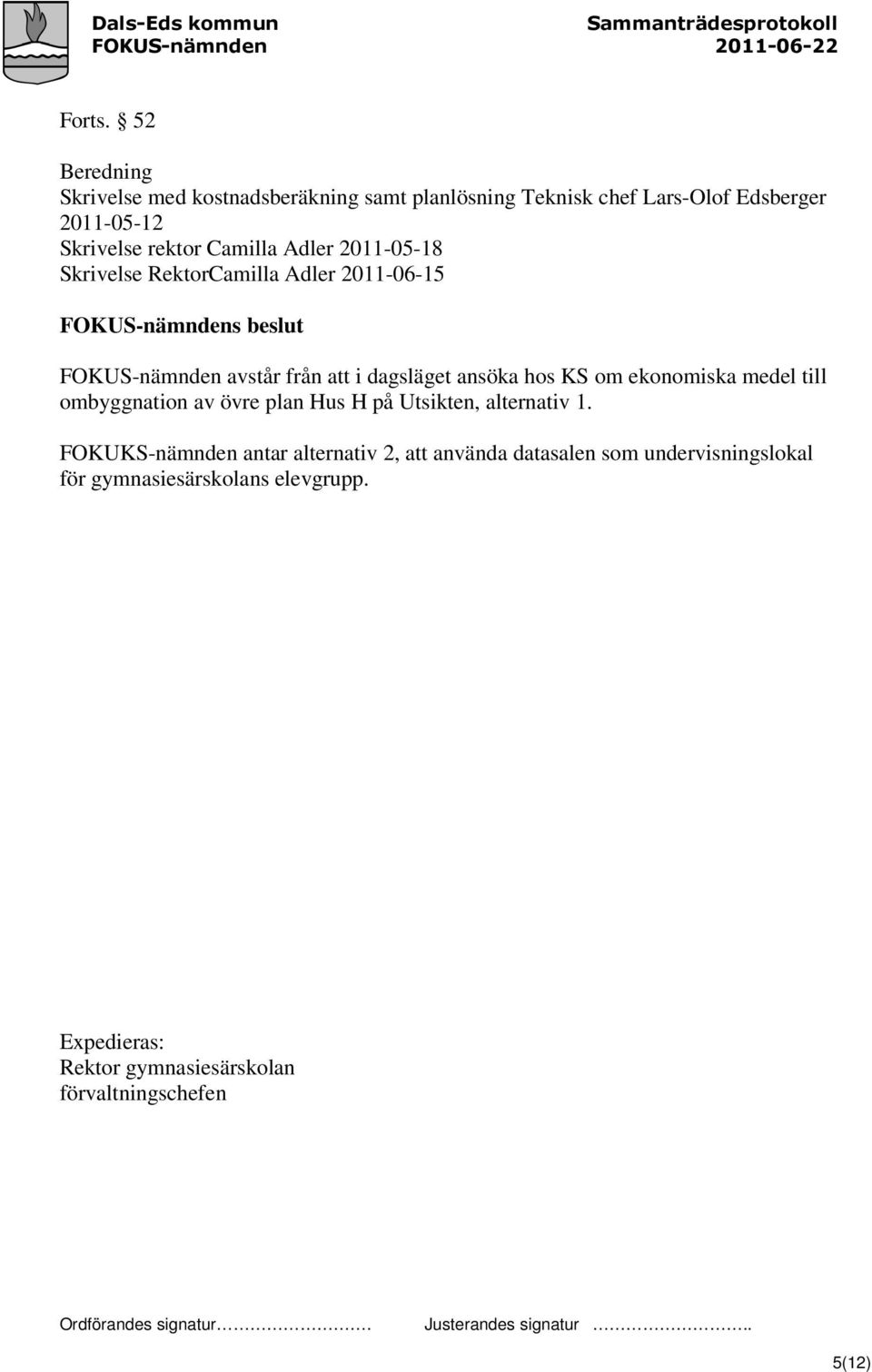 Camilla Adler 2011-05-18 Skrivelse RektorCamilla Adler 2011-06-15 FOKUS-nämnden avstår från att i dagsläget ansöka hos KS om