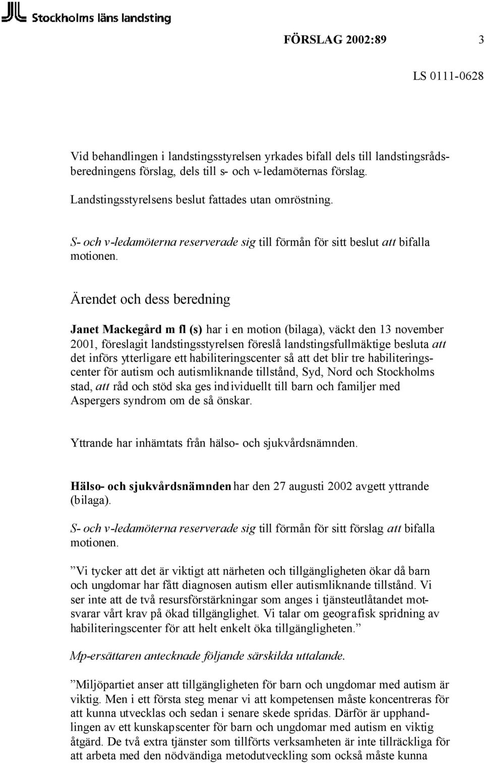 Ärendet och dess beredning Janet Mackegård m fl (s) har i en motion (bilaga), väckt den 13 november 2001, föreslagit landstingsstyrelsen föreslå landstingsfullmäktige besluta att det införs