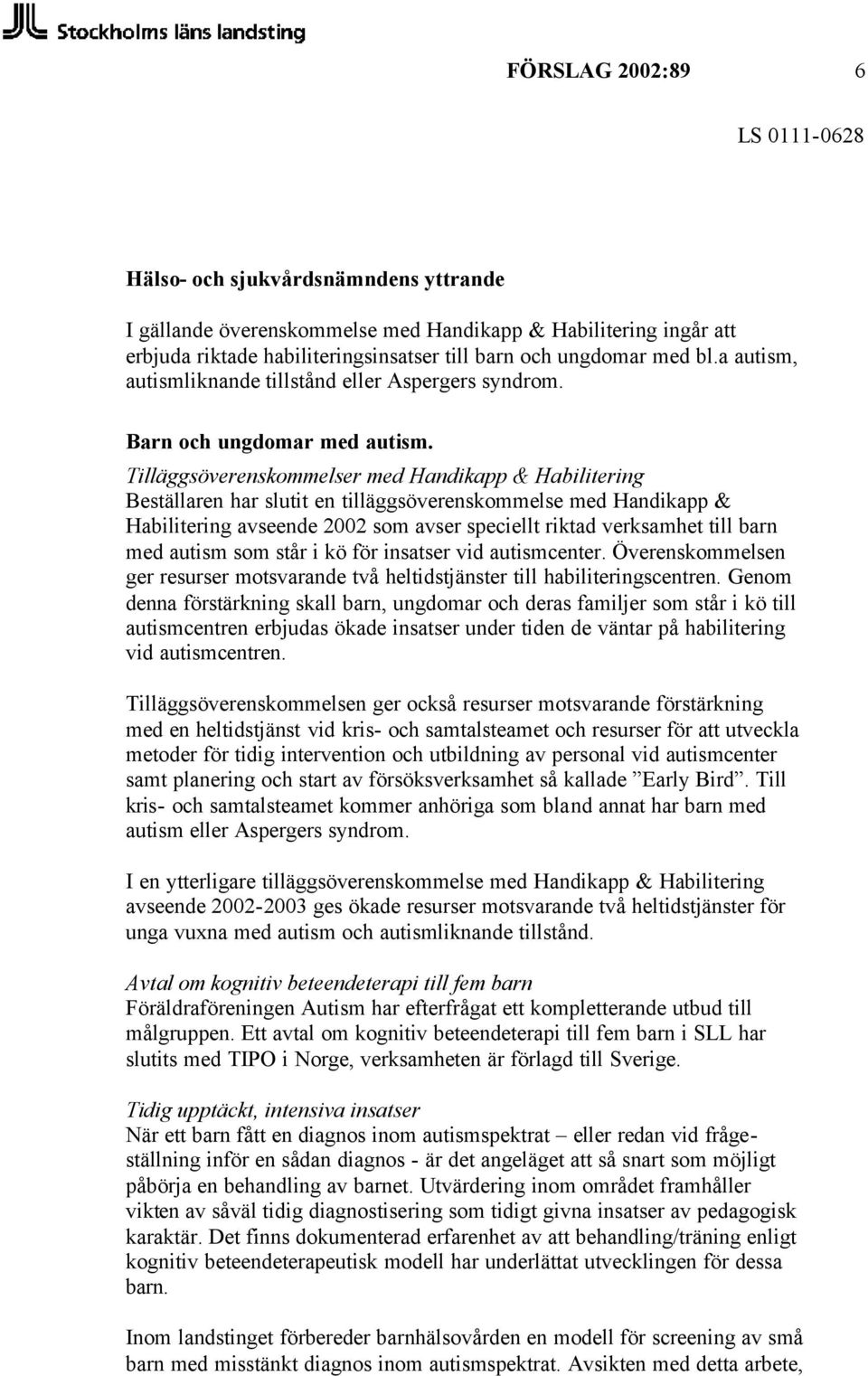 Tilläggsöverenskommelser med Handikapp & Habilitering Beställaren har slutit en tilläggsöverenskommelse med Handikapp & Habilitering avseende 2002 som avser speciellt riktad verksamhet till barn med