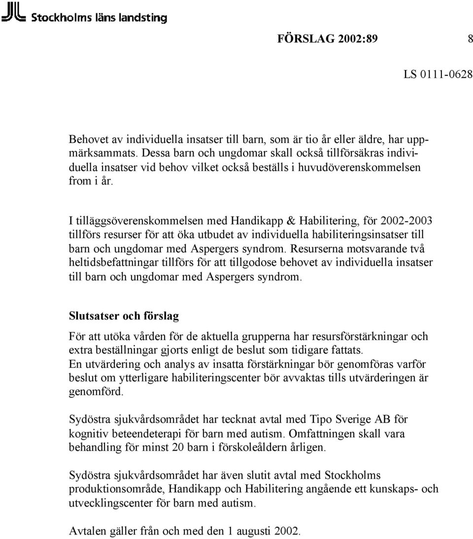 I tilläggsöverenskommelsen med Handikapp & Habilitering, för 2002-2003 tillförs resurser för att öka utbudet av individuella habiliteringsinsatser till barn och ungdomar med Aspergers syndrom.