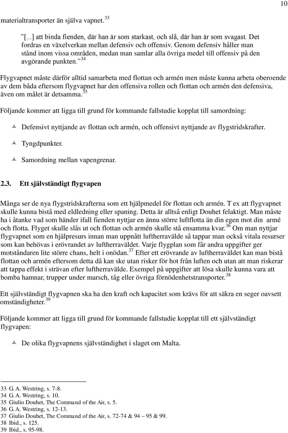 34 Flygvapnet måste därför alltid samarbeta med flottan och armén men måste kunna arbeta oberoende av dem båda eftersom flygvapnet har den offensiva rollen och flottan och armén den defensiva, även