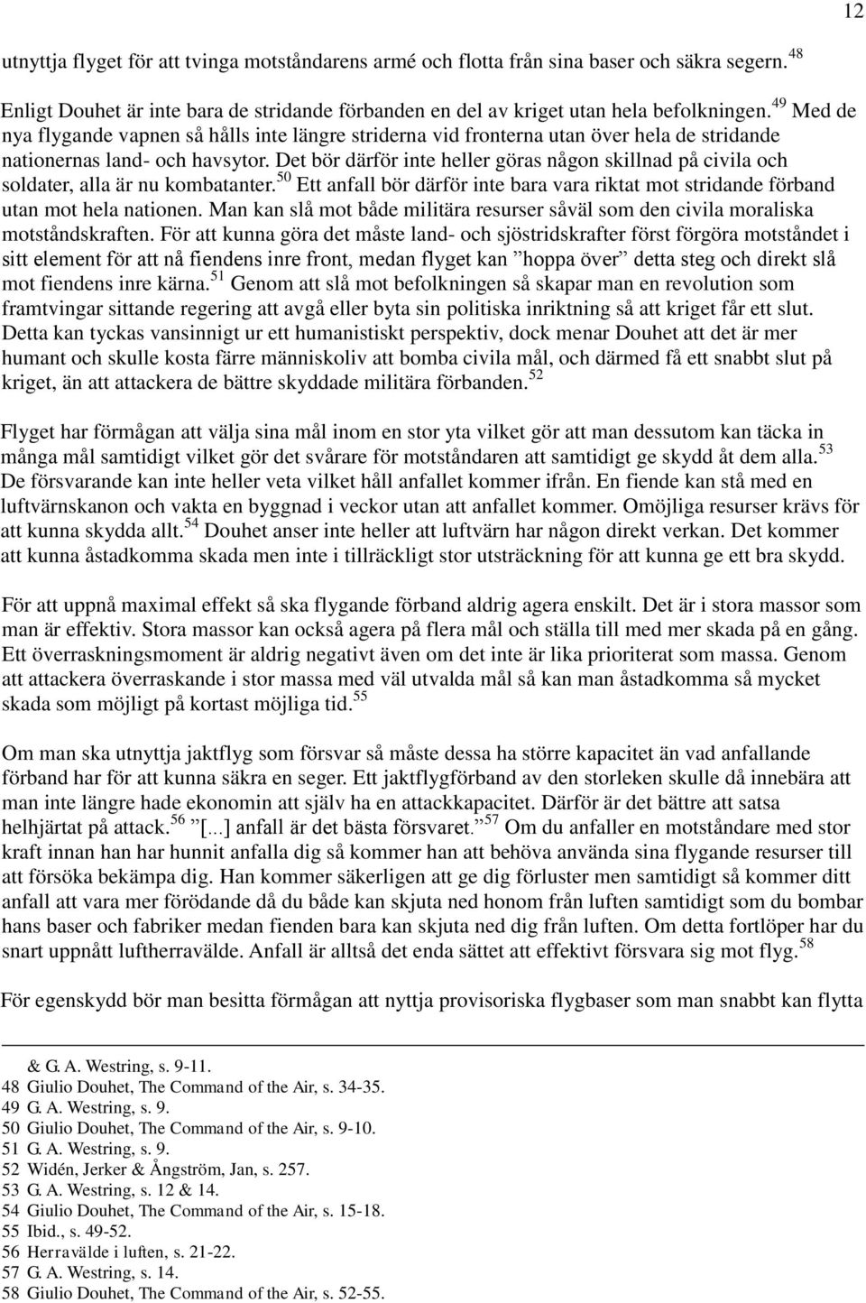 Det bör därför inte heller göras någon skillnad på civila och soldater, alla är nu kombatanter. 50 Ett anfall bör därför inte bara vara riktat mot stridande förband utan mot hela nationen.