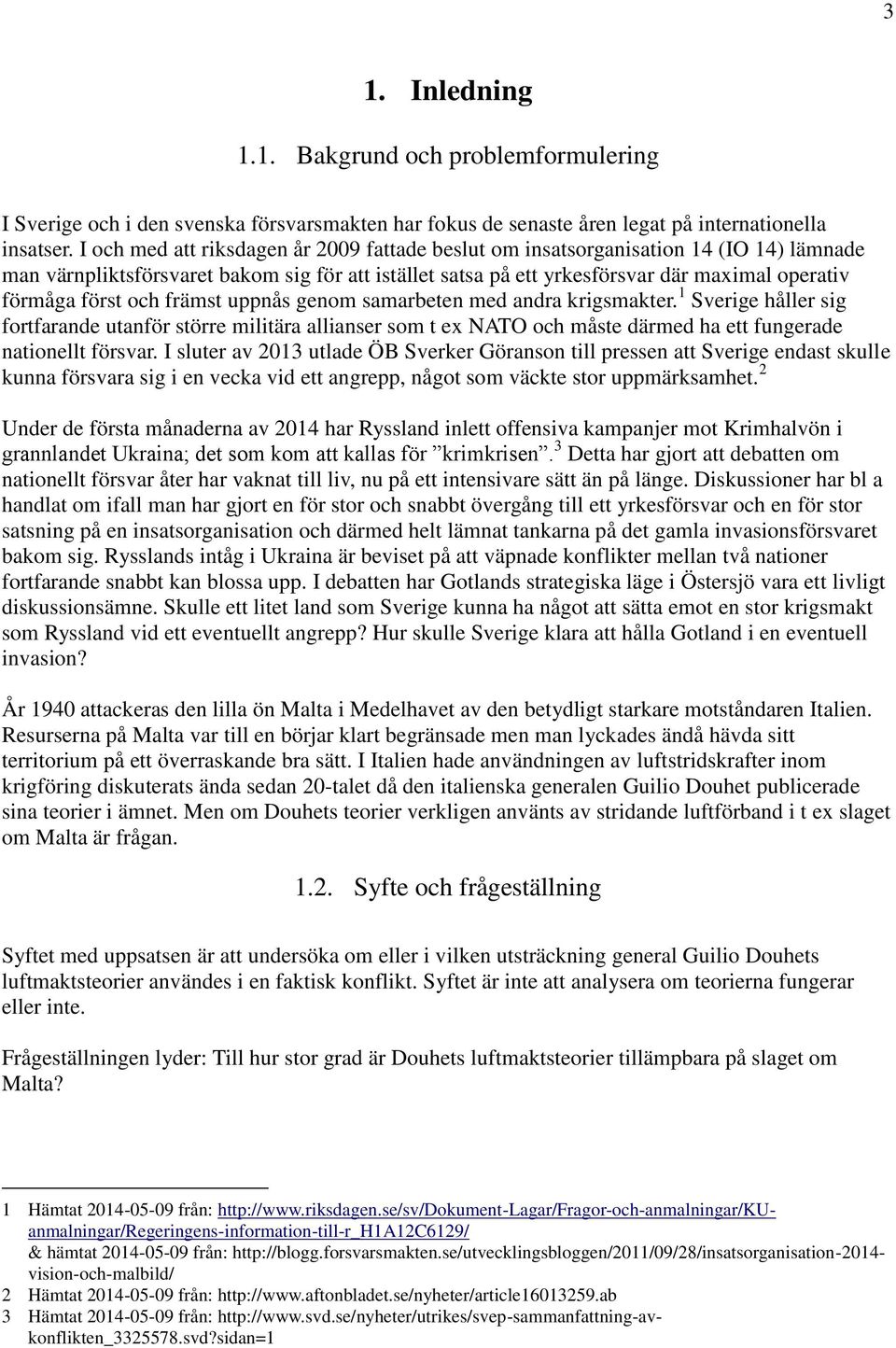 och främst uppnås genom samarbeten med andra krigsmakter. 1 Sverige håller sig fortfarande utanför större militära allianser som t ex NATO och måste därmed ha ett fungerade nationellt försvar.