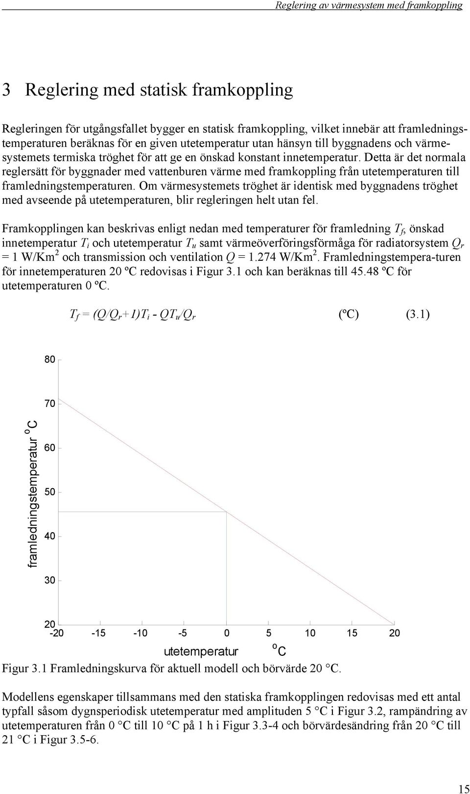 Detta är det normala reglersätt för byggnader med vattenburen värme med framkoppling från utetemperaturen till framledningstemperaturen.