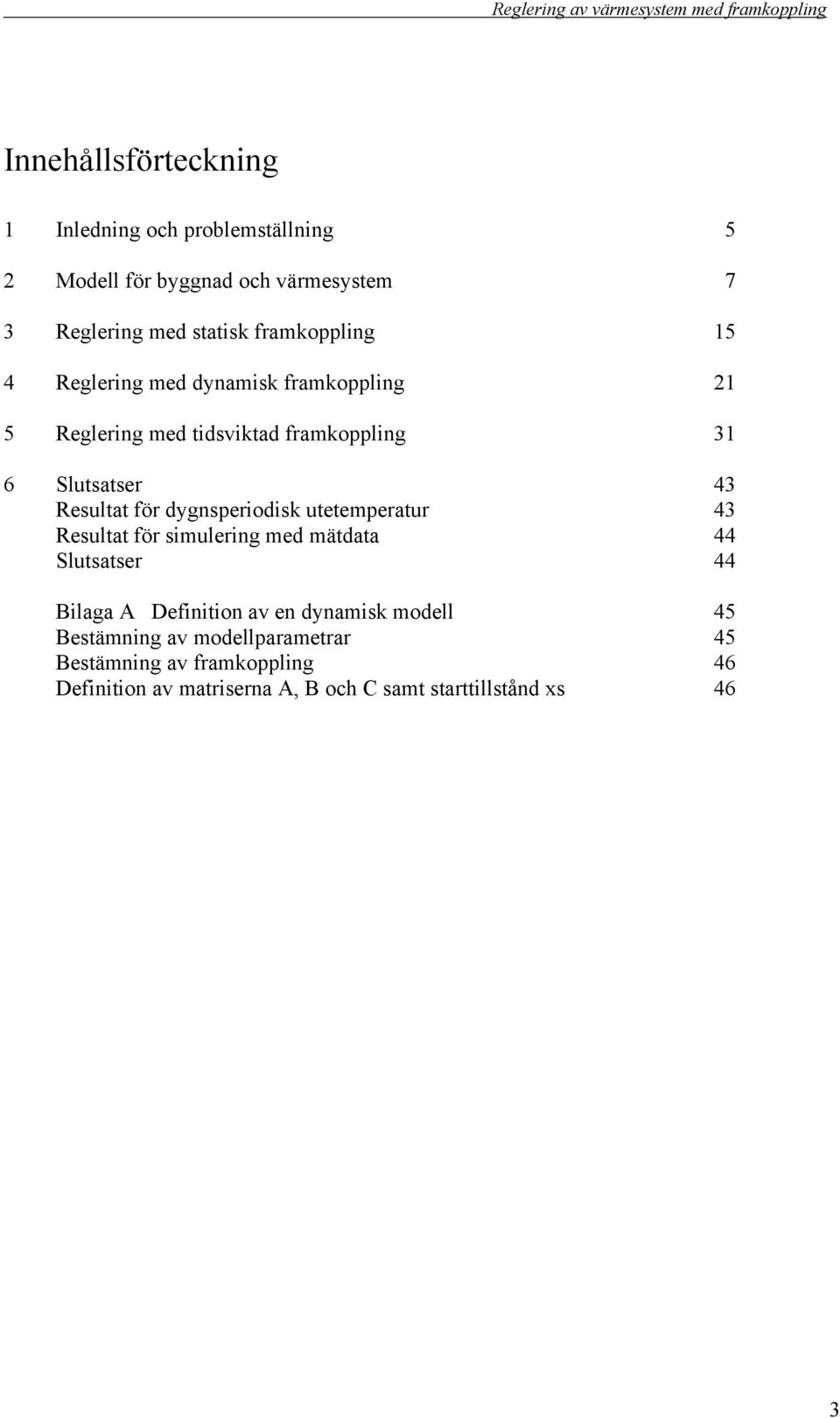 för dygnsperiodisk utetemperatur 43 Resultat för simulering med mätdata 44 Slutsatser 44 Bilaga A Definition av en dynamisk