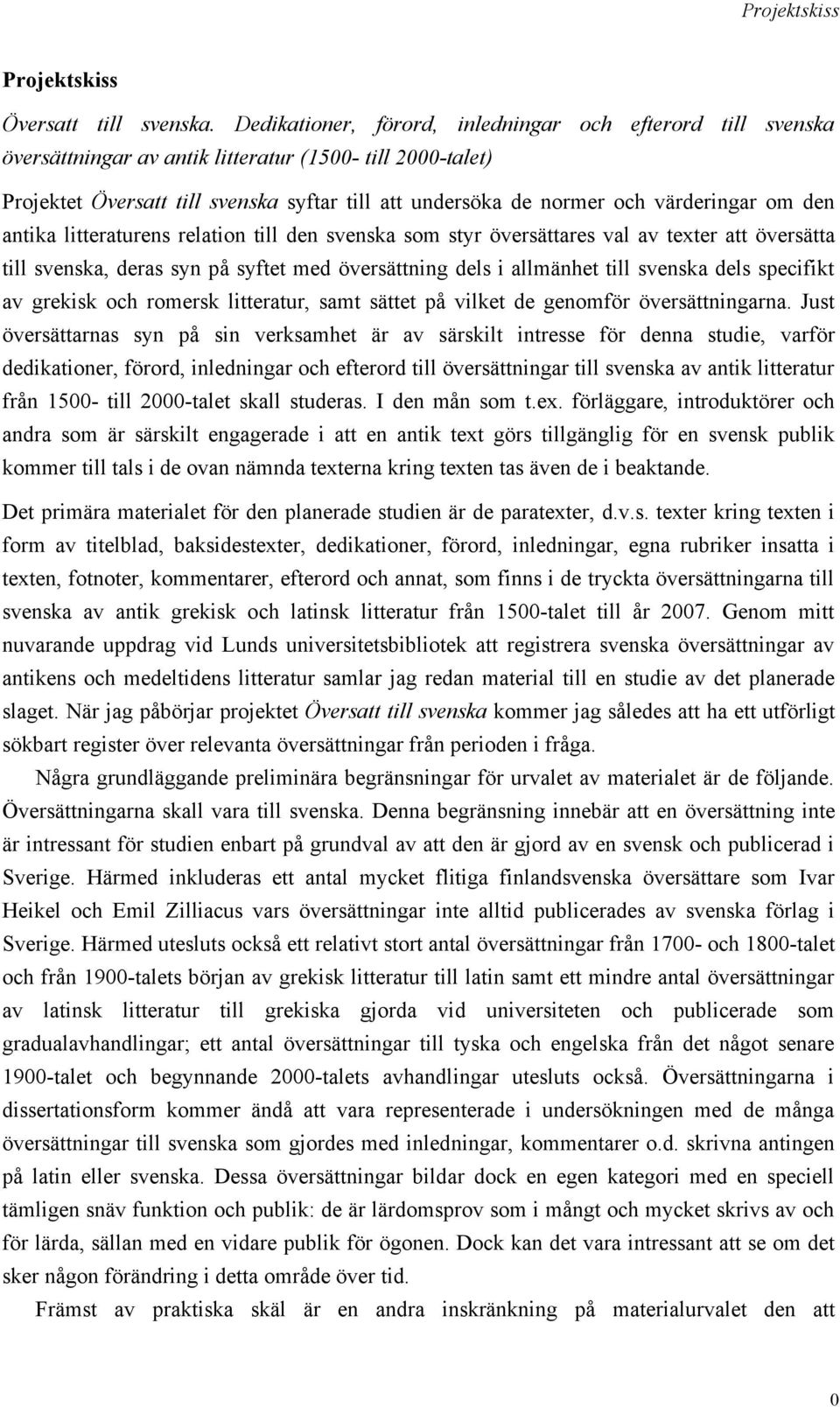 värderingar om den antika litteraturens relation till den svenska som styr översättares val av texter att översätta till svenska, deras syn på syftet med översättning dels i allmänhet till svenska