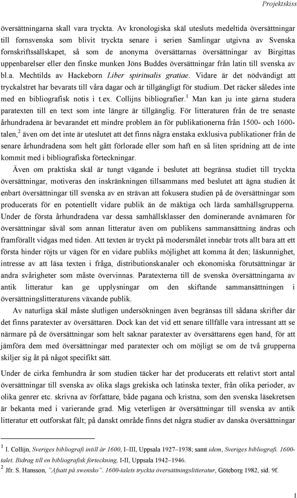 översättningar av Birgittas uppenbarelser eller den finske munken Jöns Buddes översättningar från latin till svenska av bl.a. Mechtilds av Hackeborn Liber spiritualis gratiae.