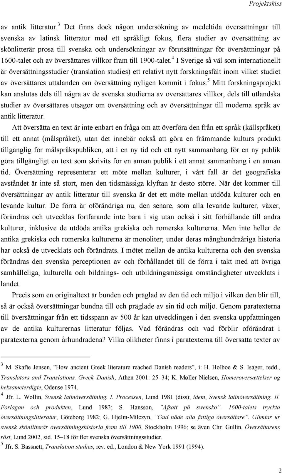undersökningar av förutsättningar för översättningar på 1600-talet och av översättares villkor fram till 1900-talet.