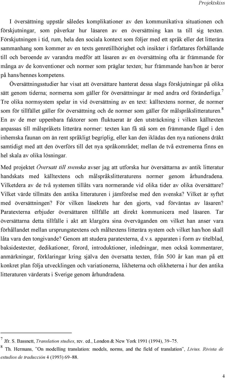 beroende av varandra medför att läsaren av en översättning ofta är främmande för många av de konventioner och normer som präglar texten; hur främmande han/hon är beror på hans/hennes kompetens.