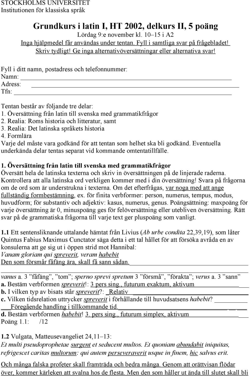 Fyll i ditt namn, postadress och telefonnummer: Namn: Adress: Tfn: Tentan består av följande tre delar: 1. Översättning från latin till svenska med grammatikfrågor 2.