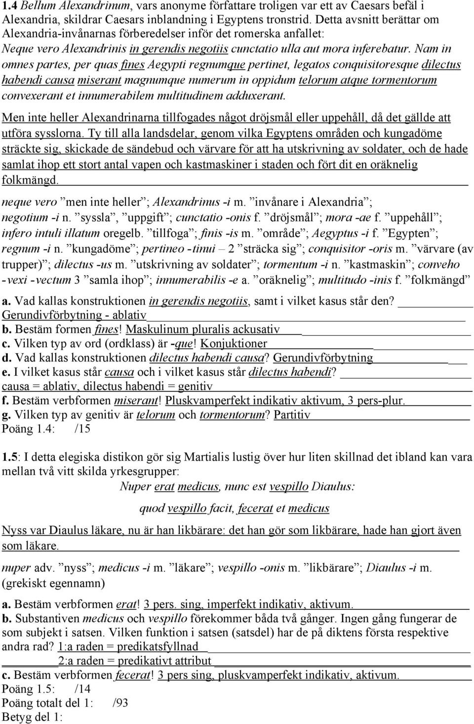 Nam in omnes partes, per quas fines Aegypti regnumque pertinet, legatos conquisitoresque dilectus habendi causa miserant magnumque numerum in oppidum telorum atque tormentorum convexerant et