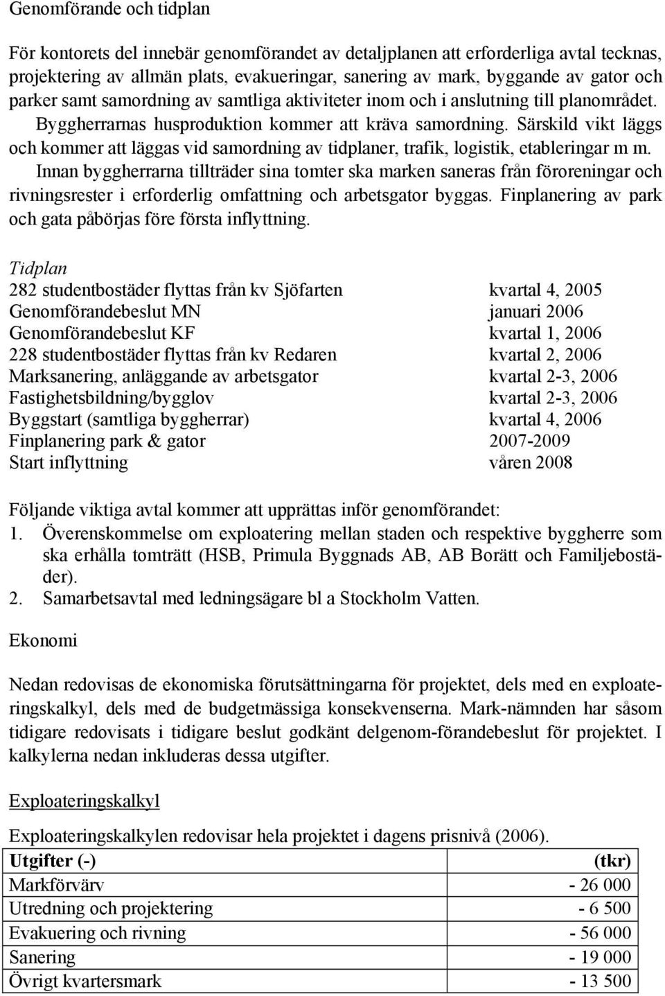 Särskild vikt läggs och kommer att läggas vid samordning av tidplaner, trafik, logistik, etableringar m m.