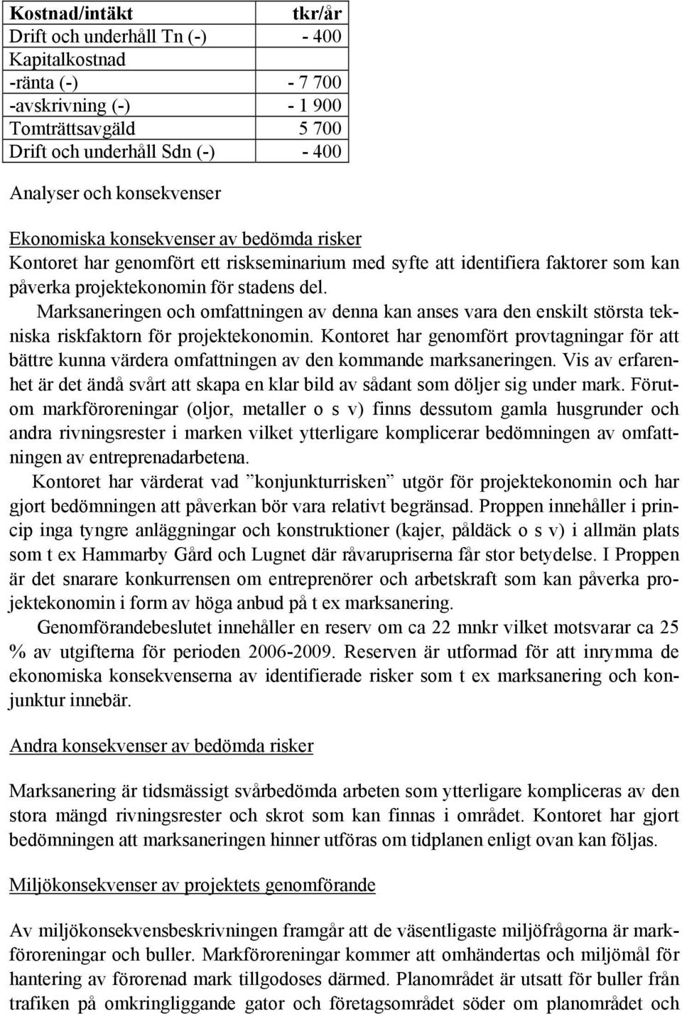 Marksaneringen och omfattningen av denna kan anses vara den enskilt största tekniska riskfaktorn för projektekonomin.