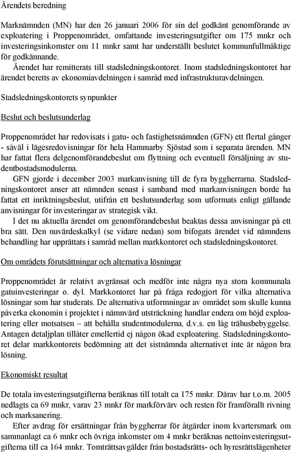 Inom stadsledningskontoret har ärendet beretts av ekonomiavdelningen i samråd med infrastrukturavdelningen.