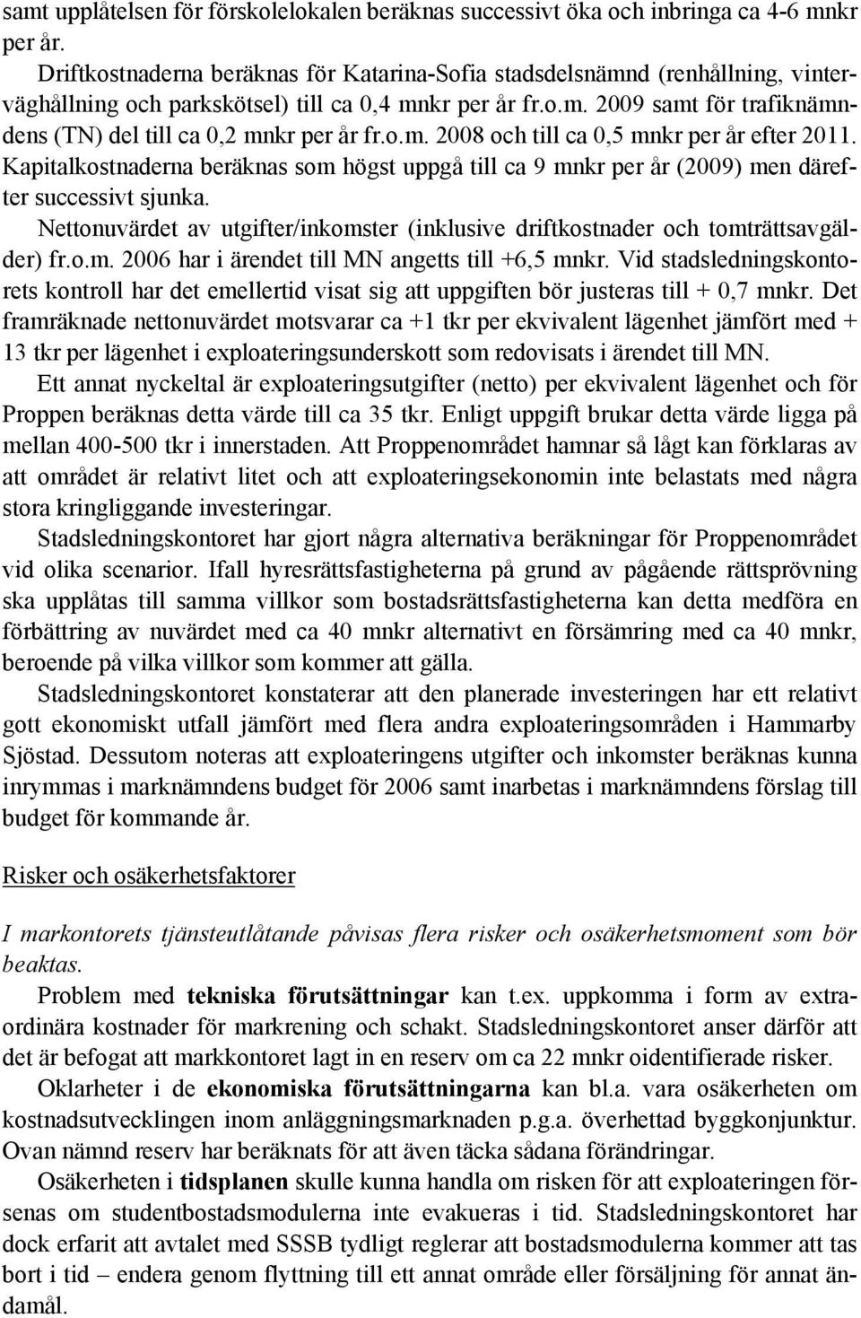 o.m. 2008 och till ca 0,5 mnkr per år efter 2011. Kapitalkostnaderna beräknas som högst uppgå till ca 9 mnkr per år (2009) men därefter successivt sjunka.