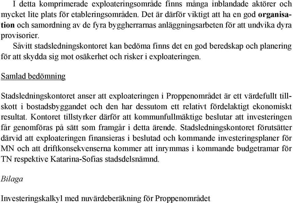 Såvitt stadsledningskontoret kan bedöma finns det en god beredskap och planering för att skydda sig mot osäkerhet och risker i exploateringen.