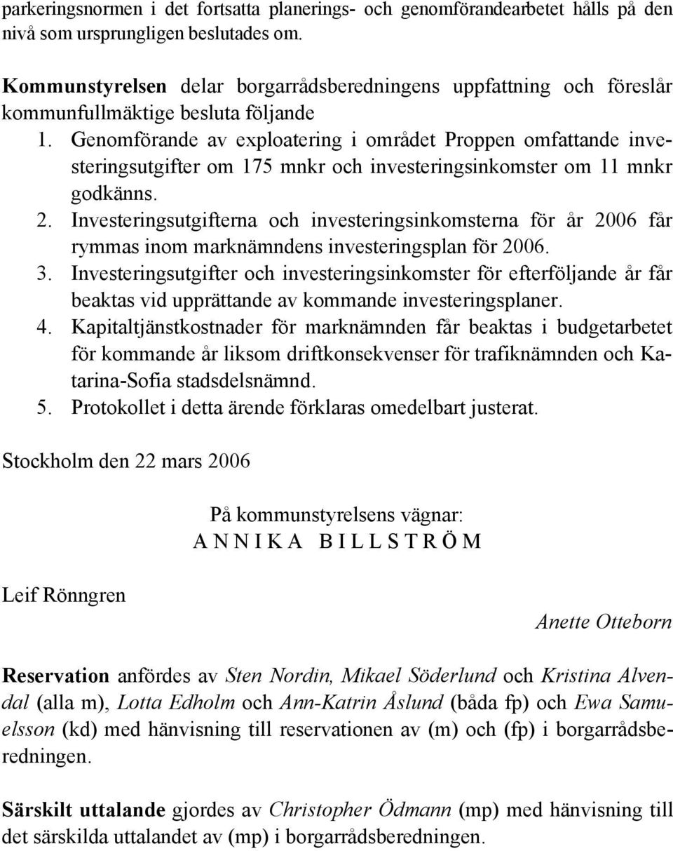 Genomförande av exploatering i området Proppen omfattande investeringsutgifter om 175 mnkr och investeringsinkomster om 11 mnkr godkänns. 2.