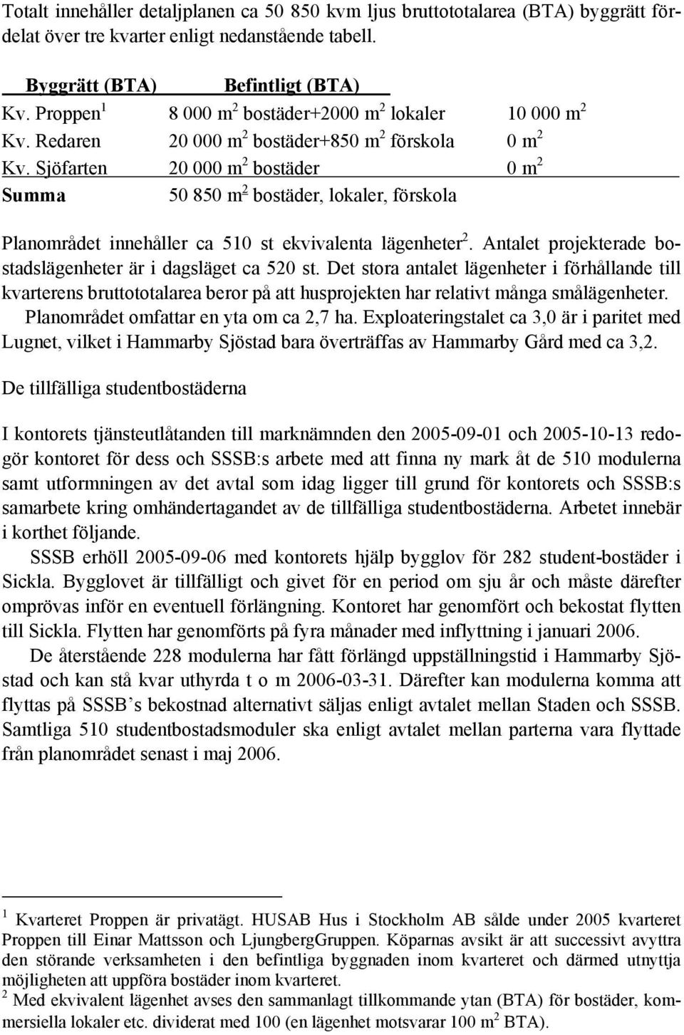 Sjöfarten 20 000 m 2 bostäder 0 m 2 Summa 50 850 m 2 bostäder, lokaler, förskola Planområdet innehåller ca 510 st ekvivalenta lägenheter 2.