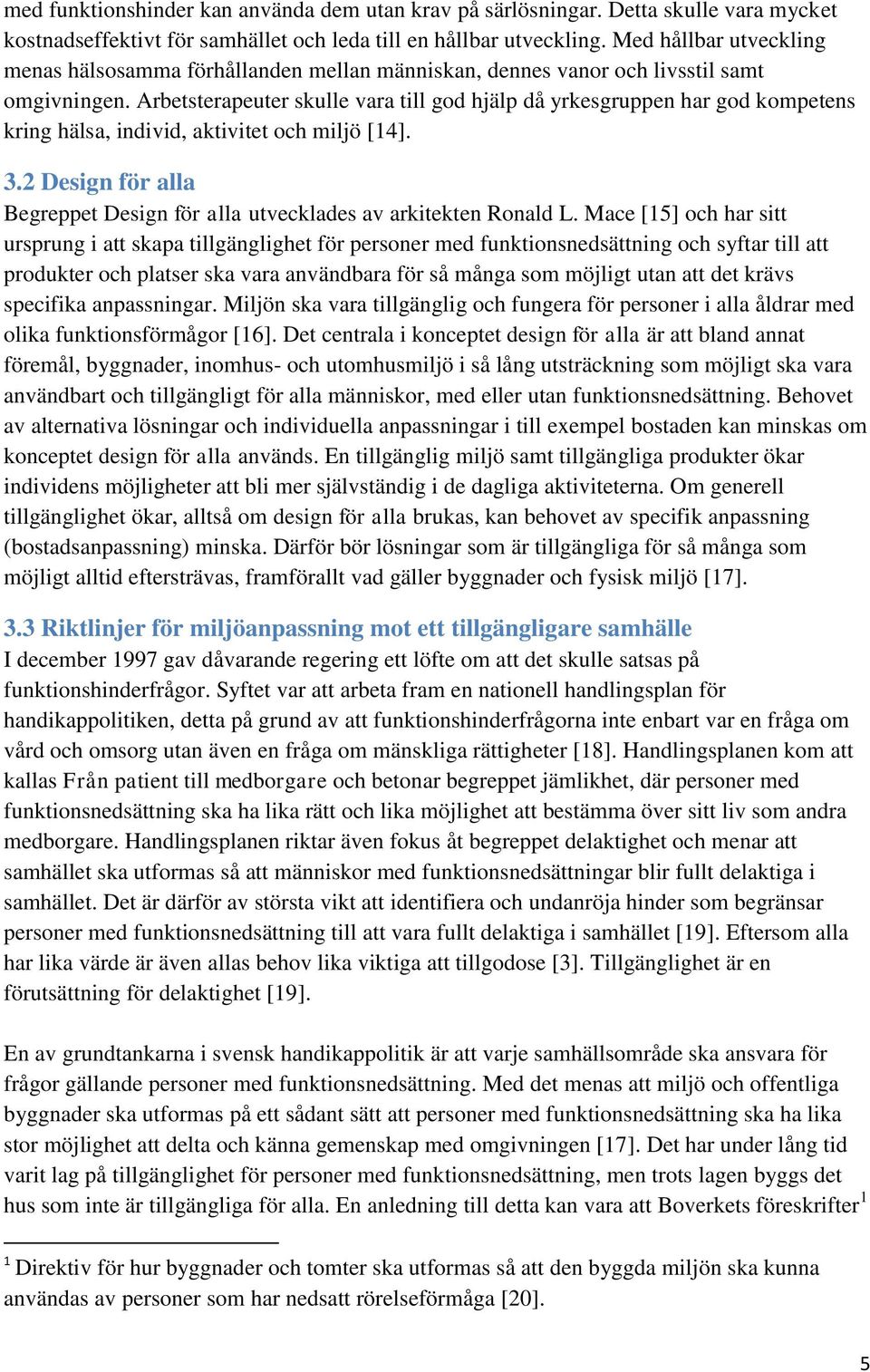 Arbetsterapeuter skulle vara till god hjälp då yrkesgruppen har god kompetens kring hälsa, individ, aktivitet och miljö [14]. 3.