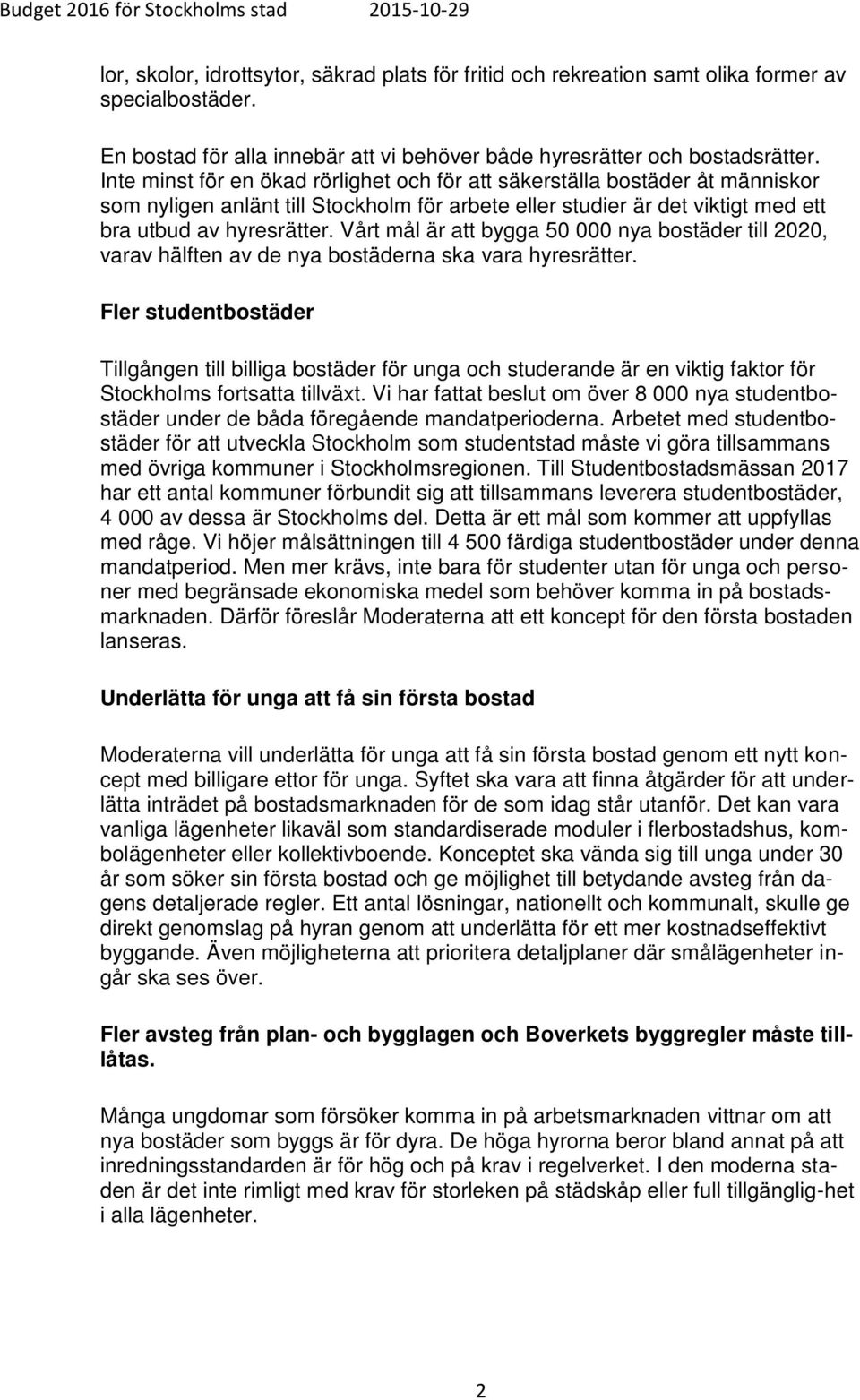 Vårt mål är att bygga 50 000 nya bostäder till 2020, varav hälften av de nya bostäderna ska vara hyresrätter.