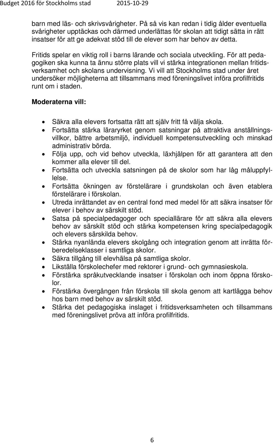 Fritids spelar en viktig roll i barns lärande och sociala utveckling. För att pedagogiken ska kunna ta ännu större plats vill vi stärka integrationen mellan fritidsverksamhet och skolans undervisning.