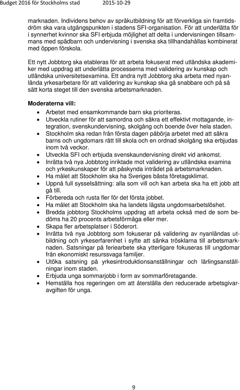 Ett nytt Jobbtorg ska etableras för att arbeta fokuserat med utländska akademiker med uppdrag att underlätta processerna med validering av kunskap och utländska universitetsexamina.