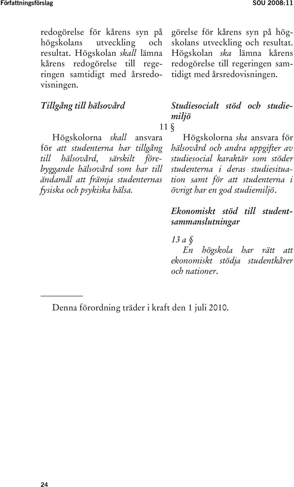 Tillgång till hälsovård Högskolorna skall ansvara för att studenterna har tillgång till hälsovård, särskilt förebyggande hälsovård som har till ändamål att främja studenternas fysiska och psykiska