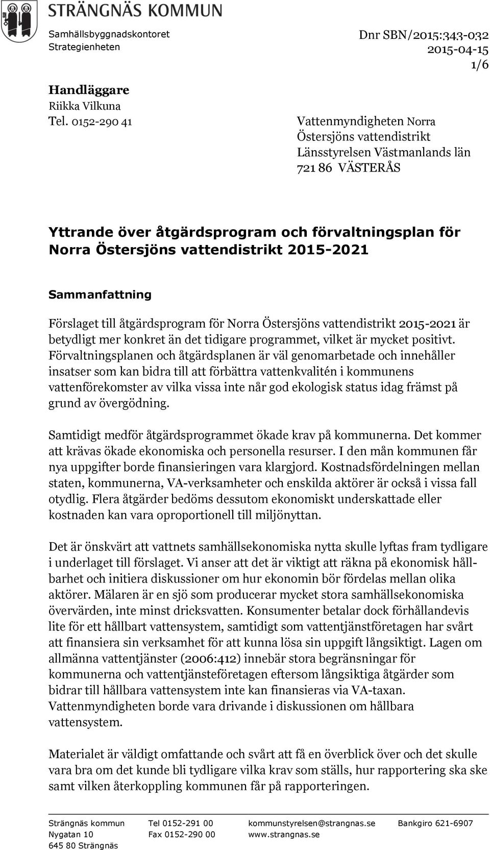 2015-2021 Sammanfattning Förslaget till åtgärdsprogram för Norra Östersjöns vattendistrikt 2015-2021 är betydligt mer konkret än det tidigare programmet, vilket är mycket positivt.