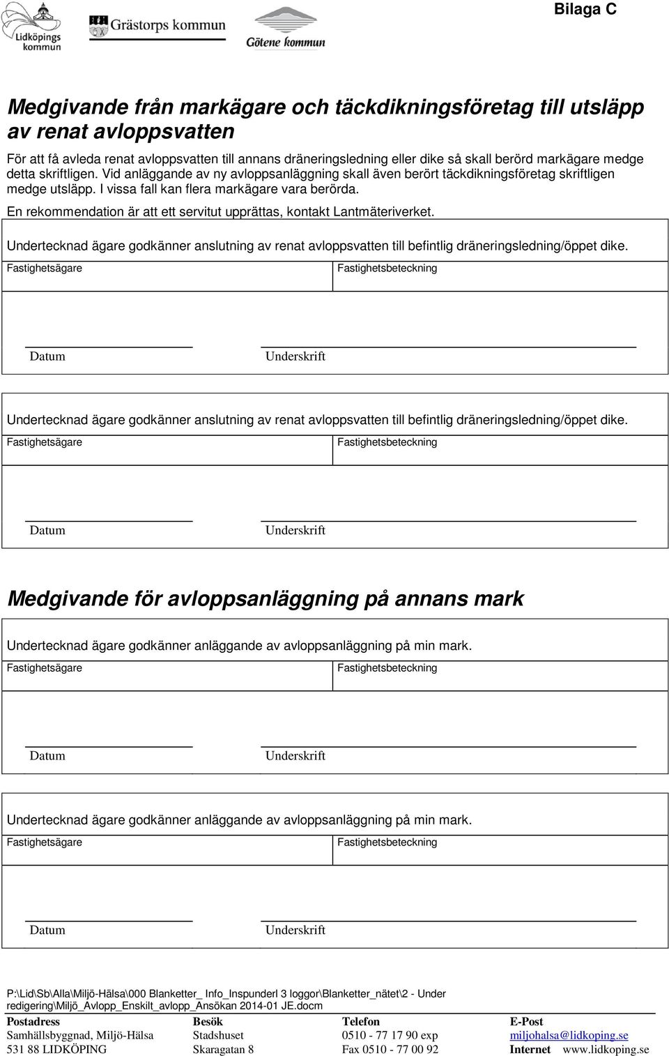 En rekommendation är att ett servitut upprättas, kontakt Lantmäteriverket. Undertecknad ägare godkänner anslutning av renat avloppsvatten till befintlig dräneringsledning/öppet dike.