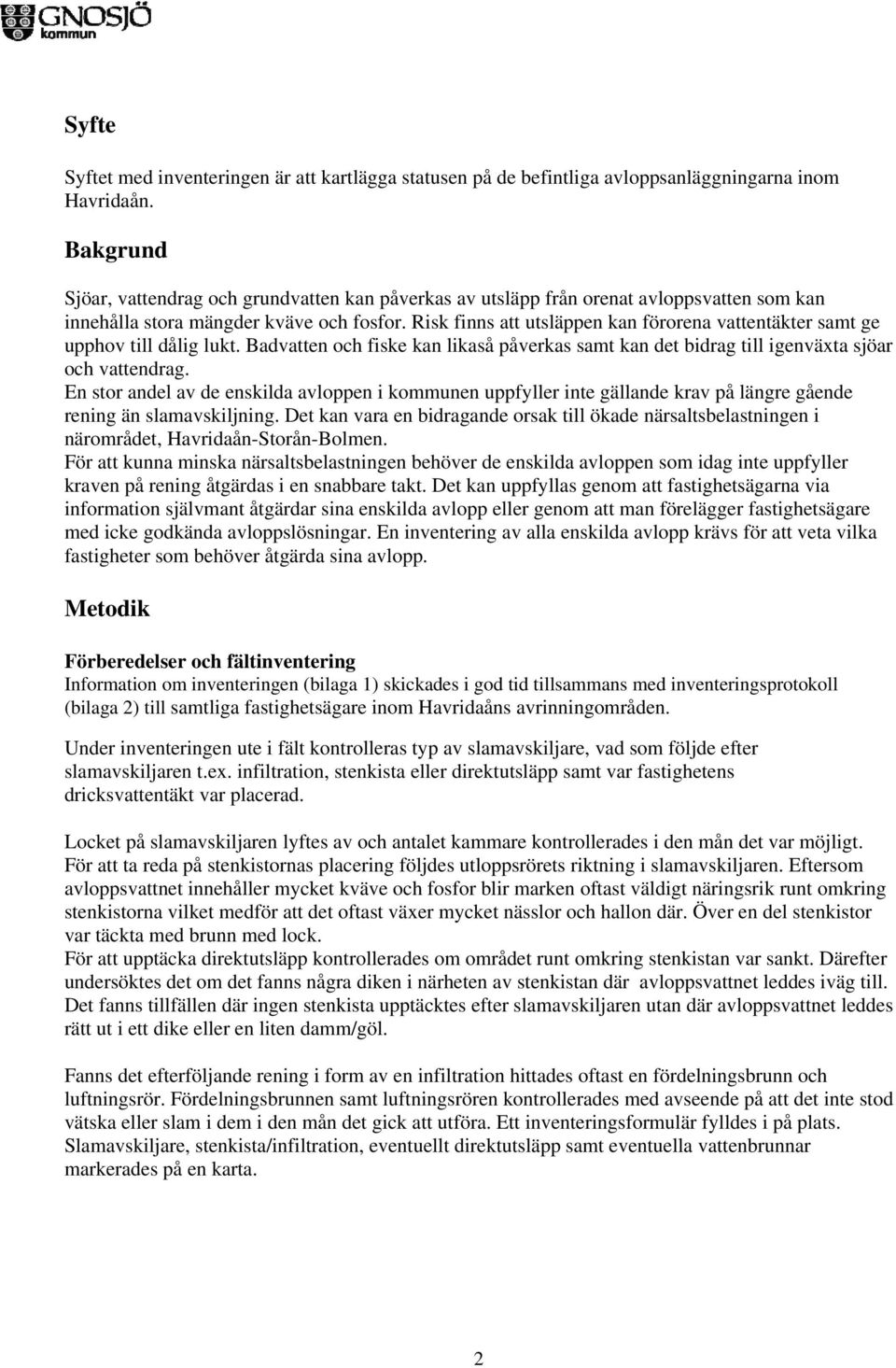 Risk finns att utsläppen kan förorena vattentäkter samt ge upphov till dålig lukt. Badvatten och fiske kan likaså påverkas samt kan det bidrag till igenväxta sjöar och vattendrag.