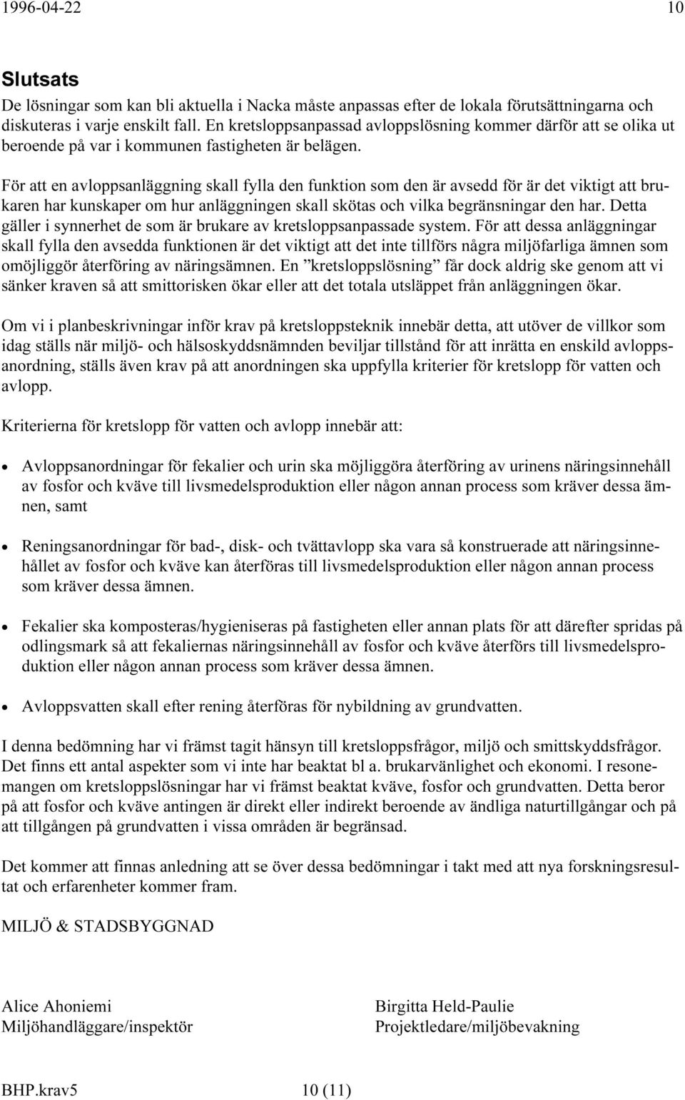 För att en avloppsanläggning skall fylla den funktion som den är avsedd för är det viktigt att brukaren har kunskaper om hur anläggningen skall skötas och vilka begränsningar den har.