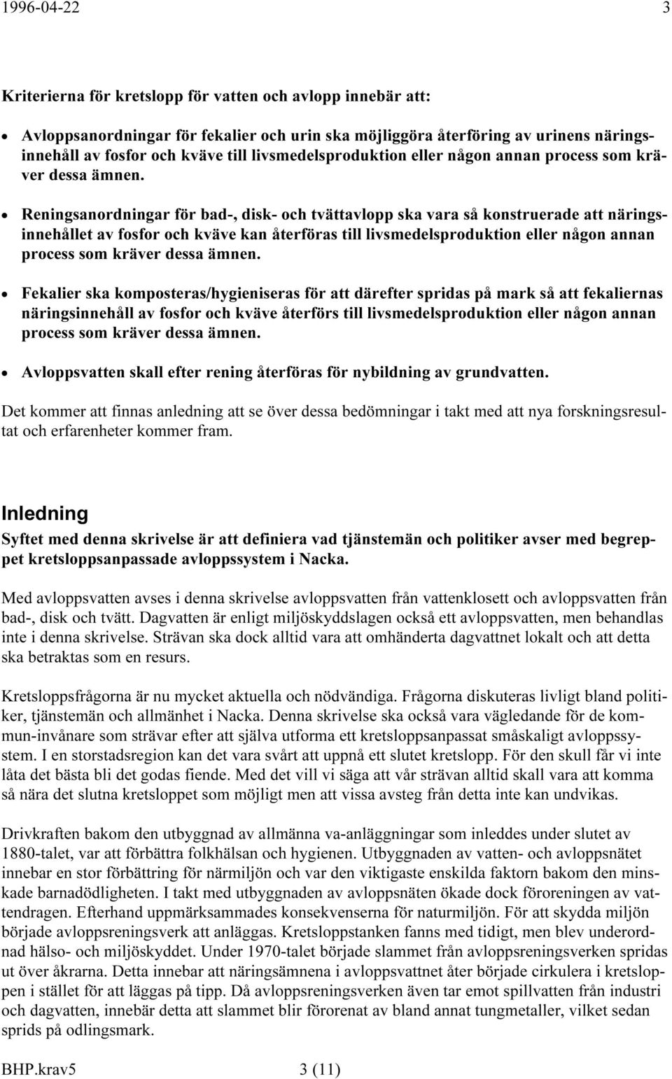 Reningsanordningar för bad-, disk- och tvättavlopp ska vara så konstruerade att näringsinnehållet av fosfor och kväve kan återföras till  Fekalier ska komposteras/hygieniseras för att därefter