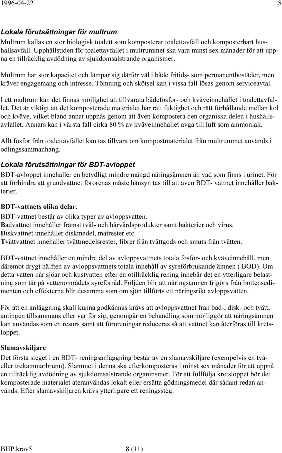 Multrum har stor kapacitet och lämpar sig därför väl i både fritids- som permanentbostäder, men kräver engagemang och intresse. Tömning och skötsel kan i vissa fall lösas genom serviceavtal.