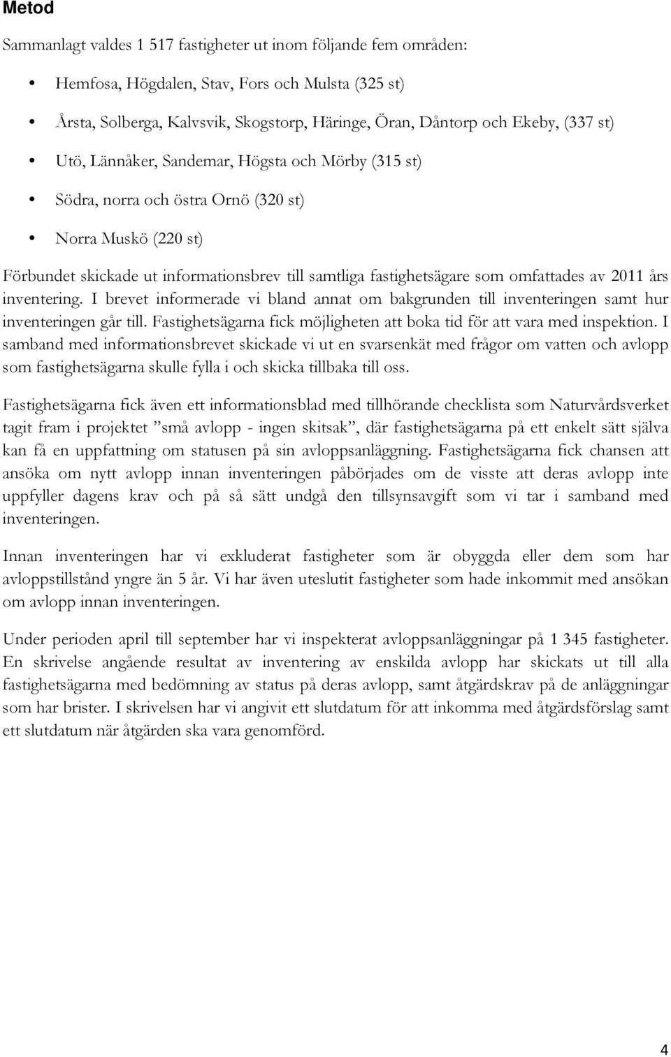 2011 års inventering. I brevet informerade vi bland annat om bakgrunden till inventeringen samt hur inventeringen går till. Fastighetsägarna fick möjligheten att boka tid för att vara med inspektion.