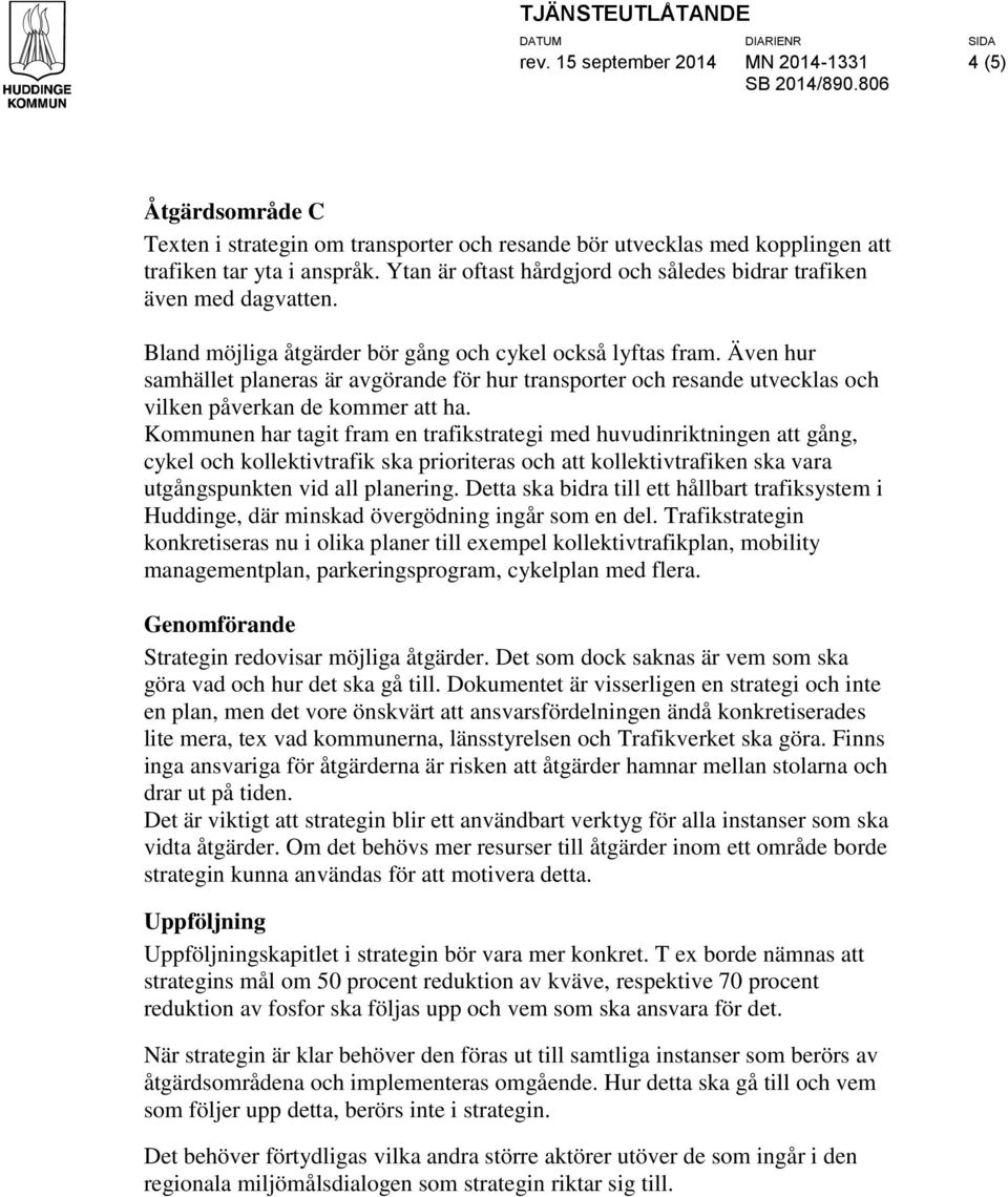 Även hur samhället planeras är avgörande för hur transporter och resande utvecklas och vilken påverkan de kommer att ha.