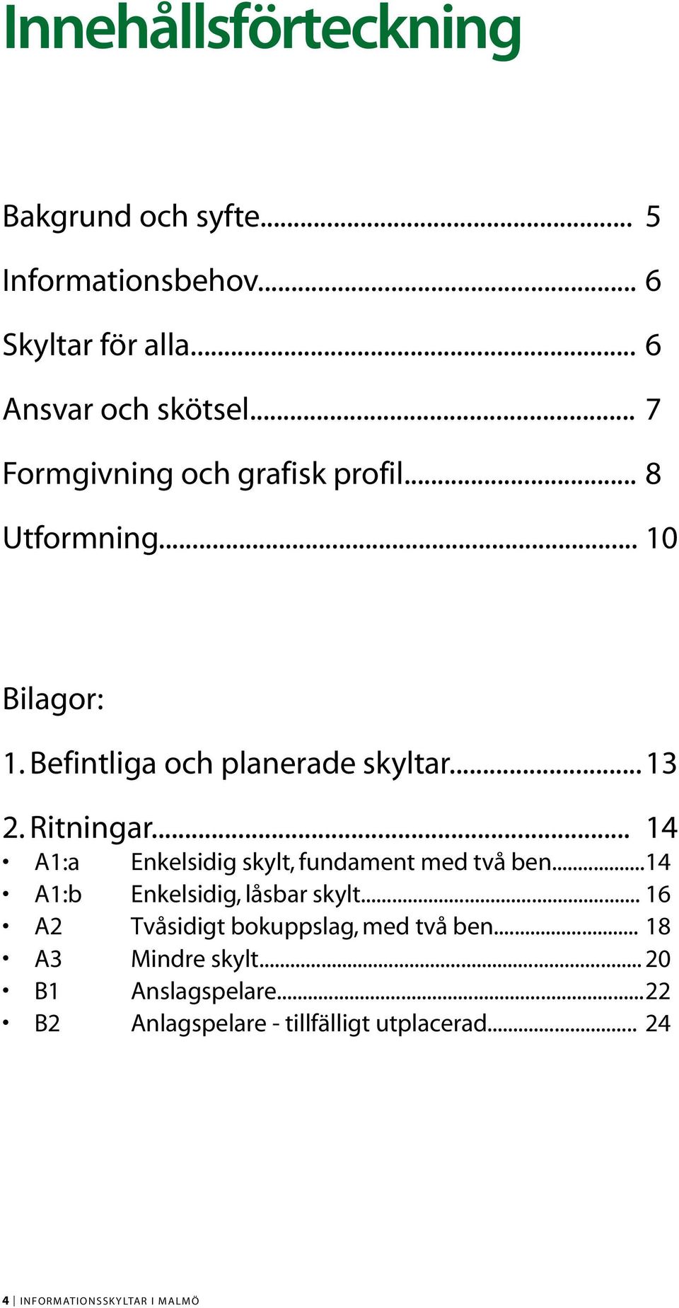 .. 14 A1:a Enkelsidig skylt, fundament med två ben... 14 A1:b Enkelsidig, låsbar skylt.