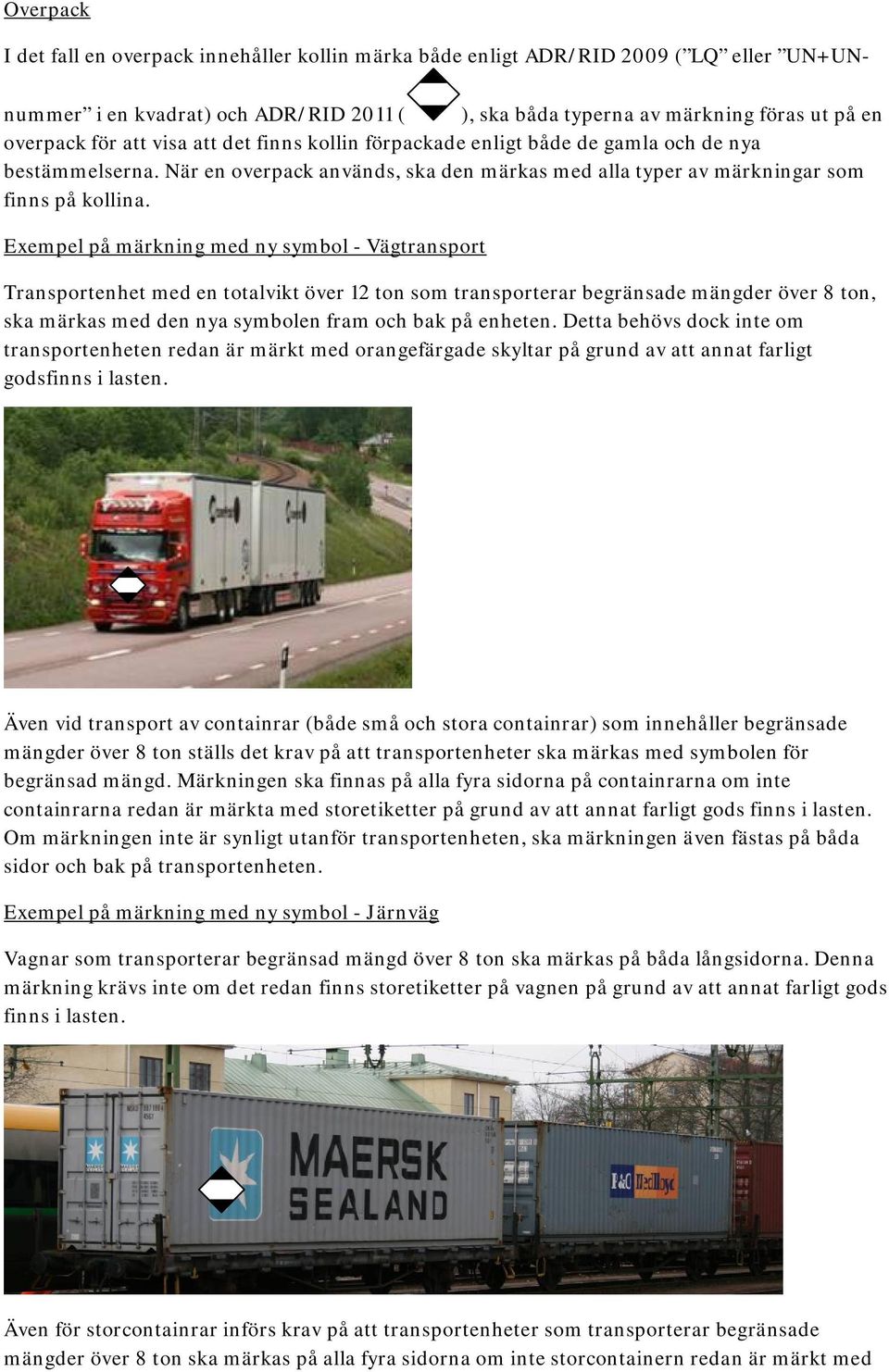 Exempel på märkning med ny symbol - Vägtransport Transportenhet med en totalvikt över 12 ton som transporterar begränsade mängder över 8 ton, ska märkas med den nya symbolen fram och bak på enheten.