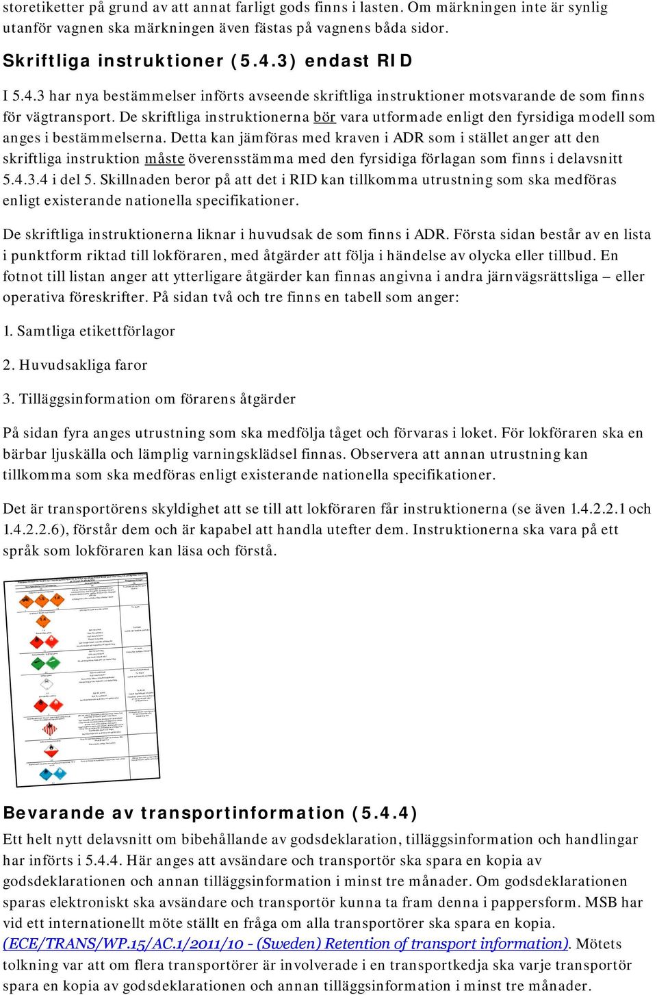 Om märkningen inte är synlig utanför vagnen ska märkningen även fästas på vagnens båda sidor. Skriftliga instruktioner (5.4.