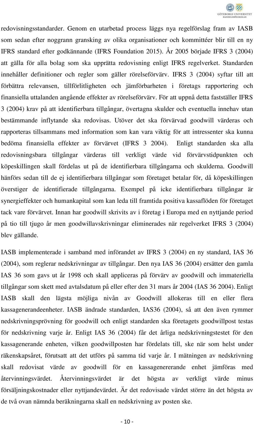 Foundation 2015). År 2005 började IFRS 3 (2004) att gälla för alla bolag som ska upprätta redovisning enligt IFRS regelverket. Standarden innehåller definitioner och regler som gäller rörelseförvärv.