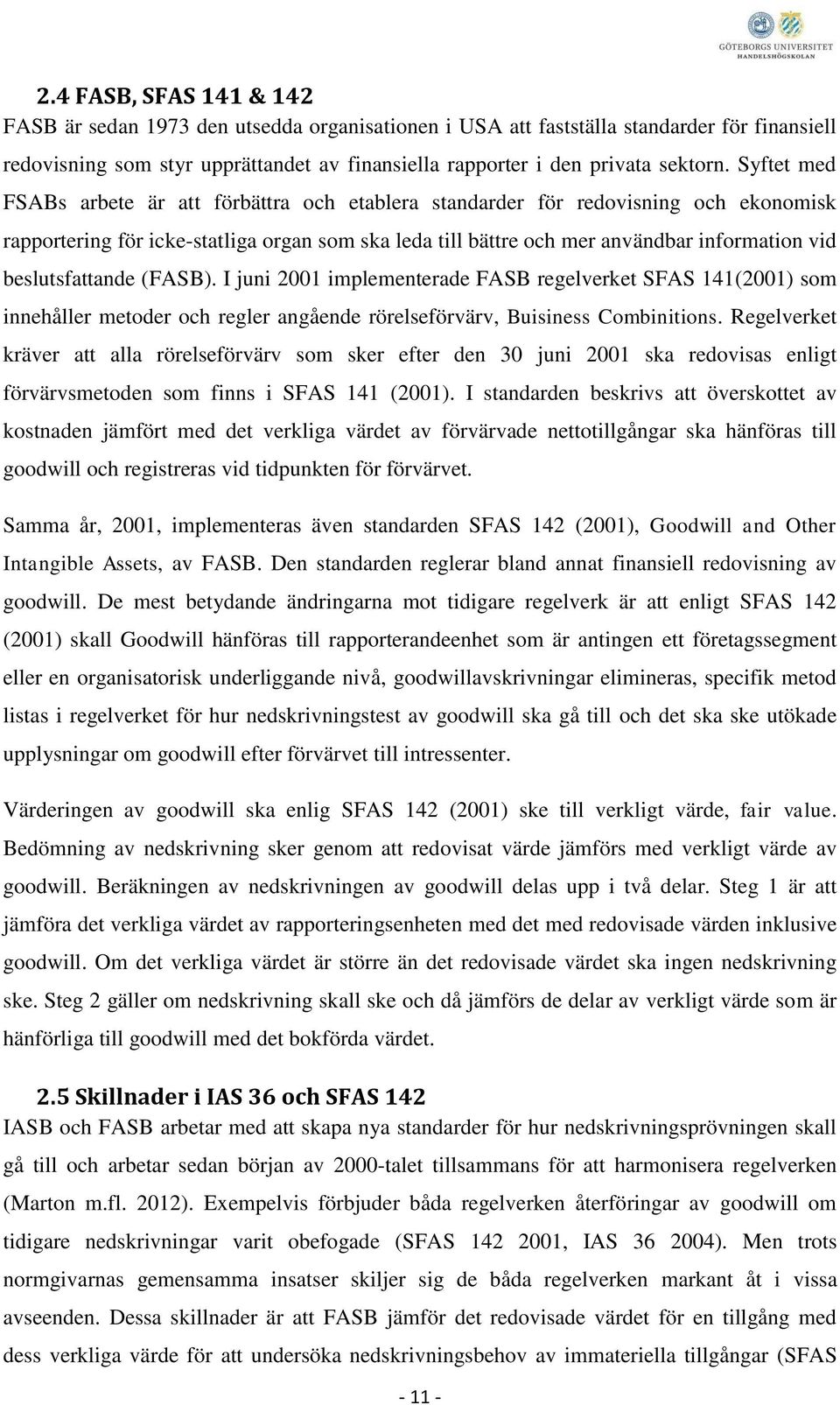 beslutsfattande (FASB). I juni 2001 implementerade FASB regelverket SFAS 141(2001) som innehåller metoder och regler angående rörelseförvärv, Buisiness Combinitions.